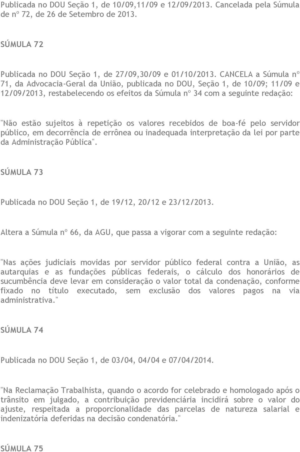 repetição os valores recebidos de boa-fé pelo servidor público, em decorrência de errônea ou inadequada interpretação da lei por parte da Administração Pública".