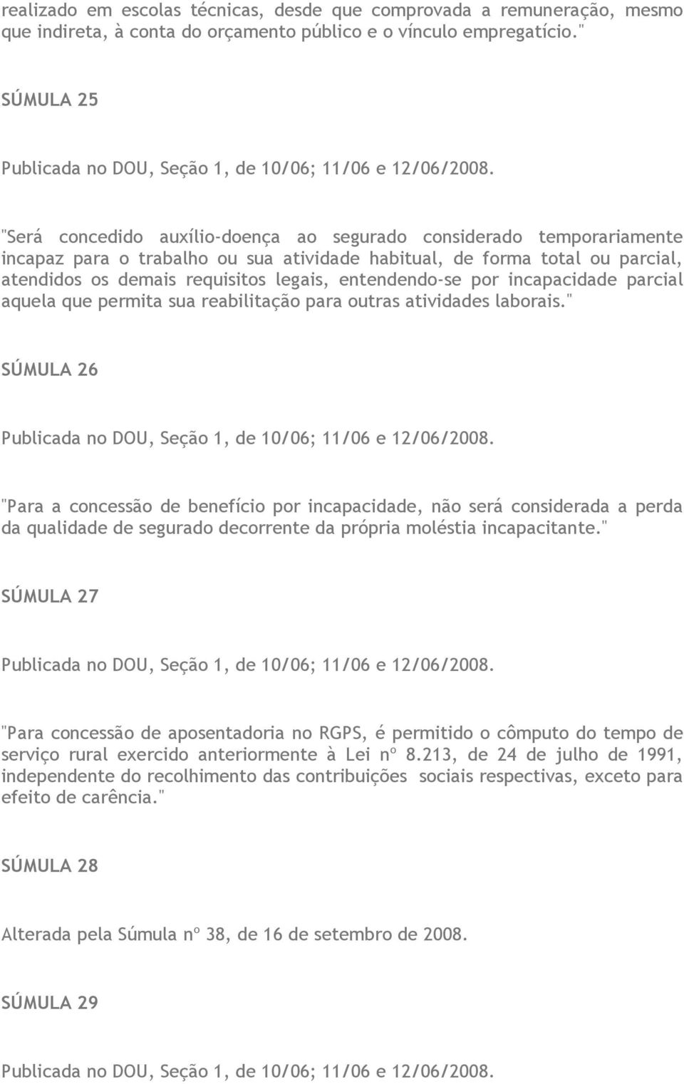 "Será concedido auxílio-doença ao segurado considerado temporariamente incapaz para o trabalho ou sua atividade habitual, de forma total ou parcial, atendidos os demais requisitos legais,