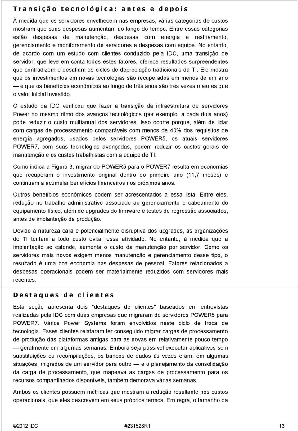 No entanto, de acordo com um estudo com clientes conduzido pela IDC, uma transição de servidor, que leve em conta todos estes fatores, oferece resultados surpreendentes que contradizem e desafiam os