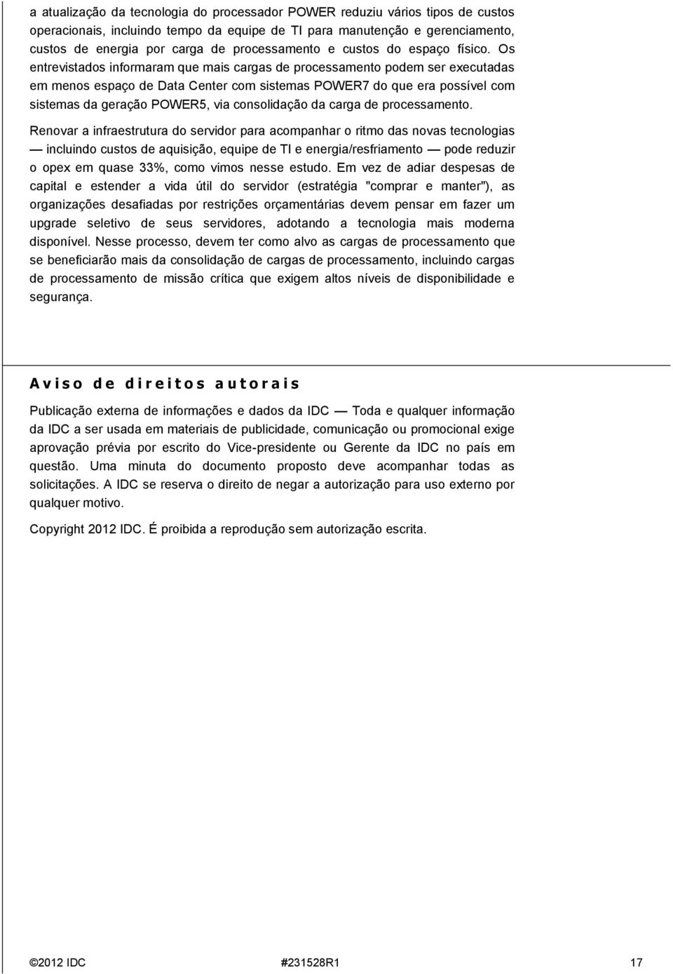 Os entrevistados informaram que mais cargas de processamento podem ser executadas em menos espaço de Data Center com sistemas POWER7 do que era possível com sistemas da geração POWER5, via