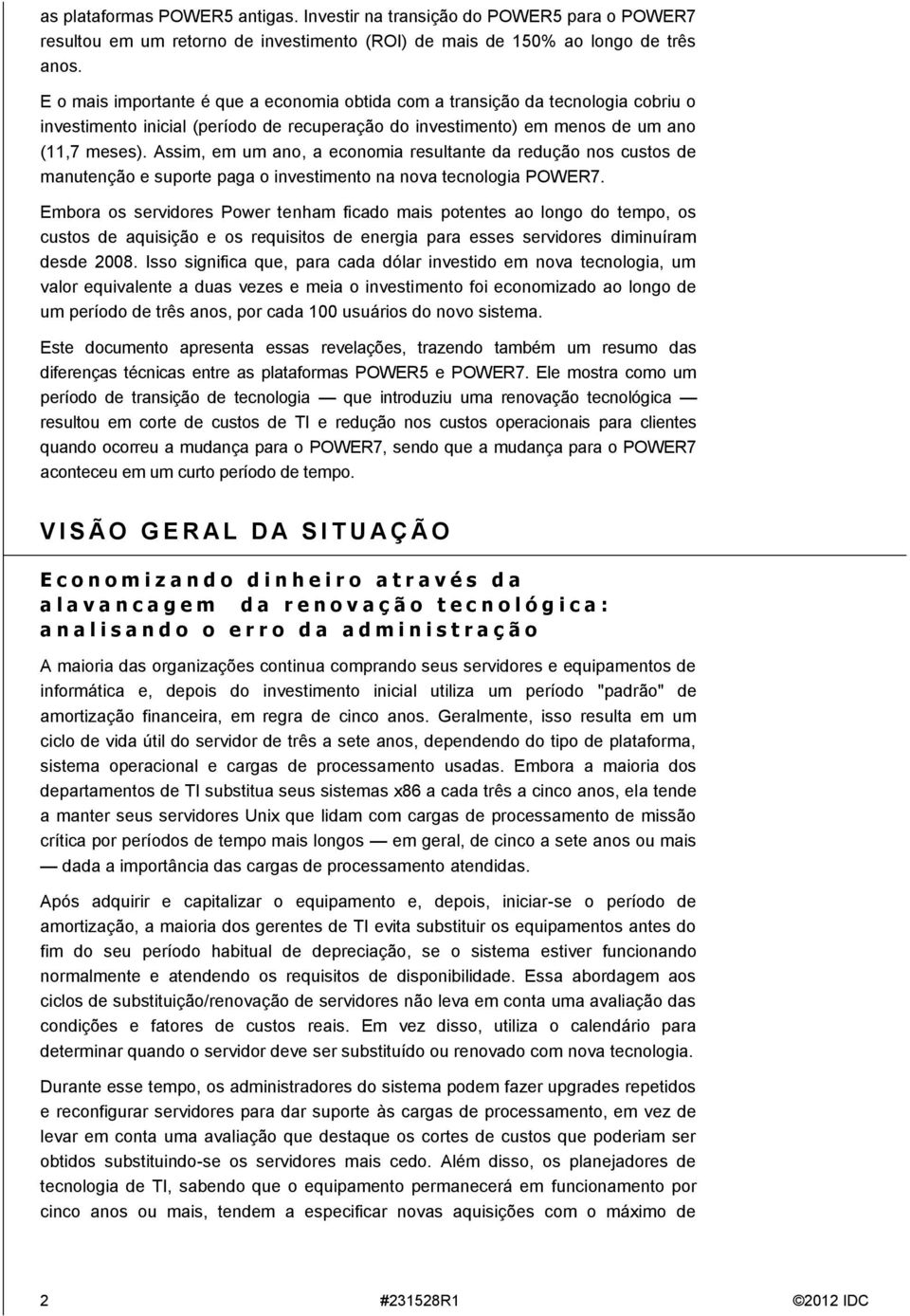 Assim, em um ano, a economia resultante da redução nos custos de manutenção e suporte paga o investimento na nova tecnologia POWER7.