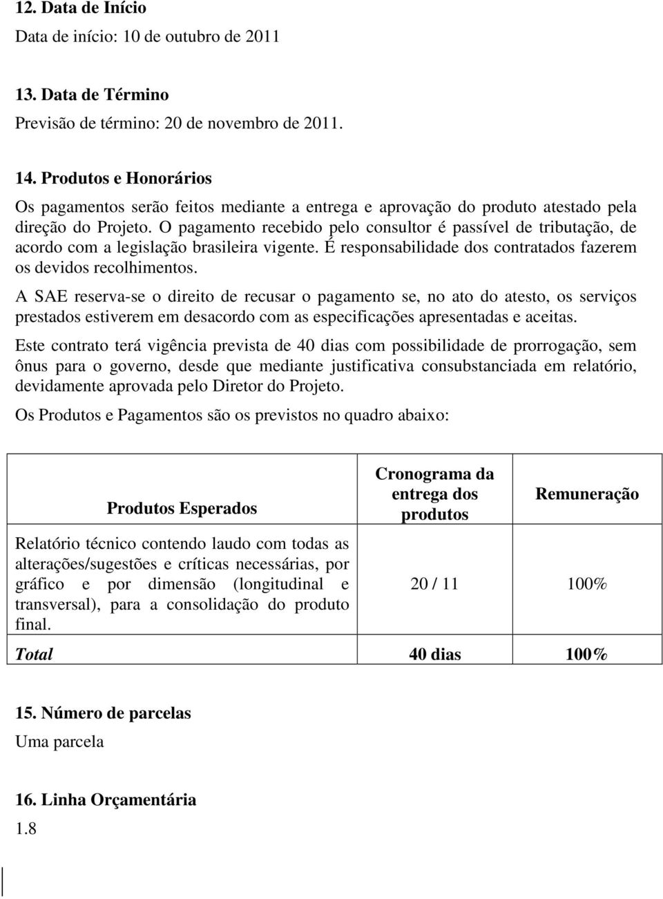 O pagamento recebido pelo consultor é passível de tributação, de acordo com a legislação brasileira vigente. É responsabilidade dos contratados fazerem os devidos recolhimentos.