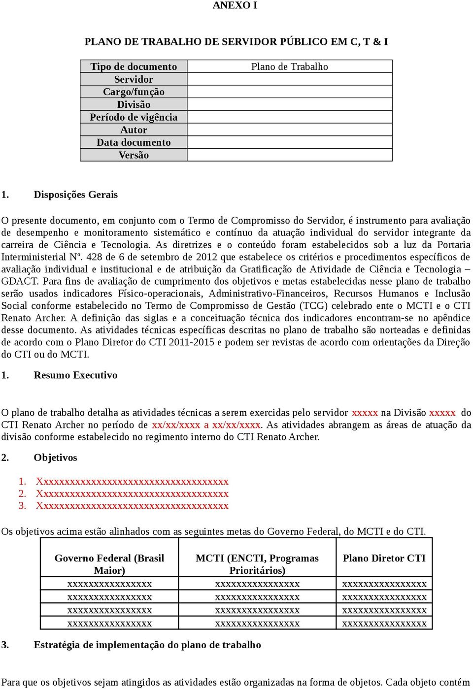 servidor integrante da carreira de Ciência e Tecnologia. As diretrizes e o conteúdo foram estabelecidos sob a luz da Portaria Interministerial N o.