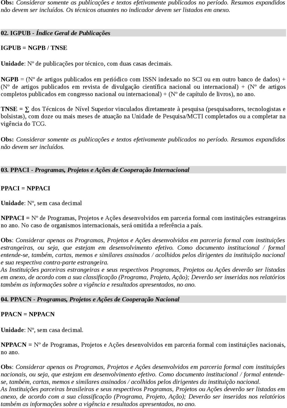 NGPB = (Nº de artigos publicados em periódico com ISSN indexado no SCI ou em outro banco de dados) + (Nº de artigos publicados em revista de divulgação científica nacional ou internacional) + (Nº de