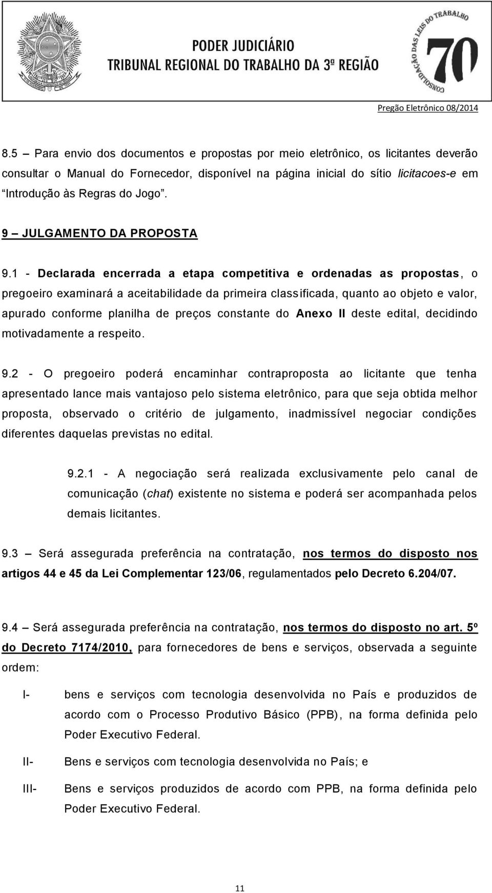 1 - Declarada encerrada a etapa competitiva e ordenadas as propostas, o pregoeiro examinará a aceitabilidade da primeira classificada, quanto ao objeto e valor, apurado conforme planilha de preços