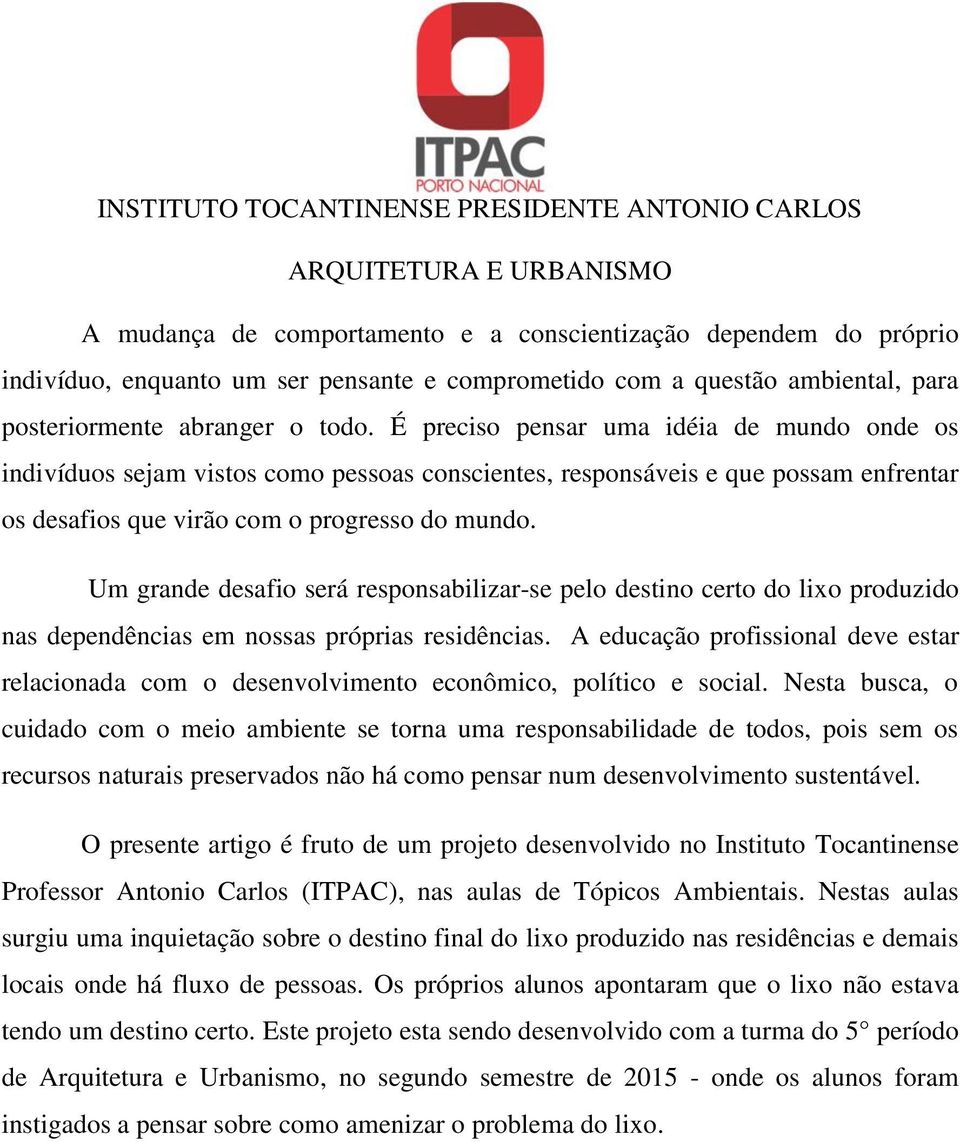 Um grande desafio será responsabilizar-se pelo destino certo do lixo produzido nas dependências em nossas próprias residências.