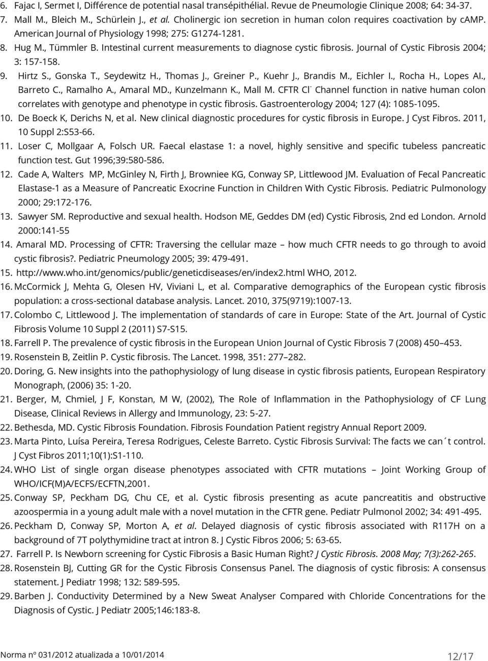 Intestinal current measurements to diagnose cystic fibrosis. Journal of Cystic Fibrosis 2004; 3: 157-158. 9. Hirtz S., Gonska T., Seydewitz H., Thomas J., Greiner P., Kuehr J., Brandis M., Eichler I.