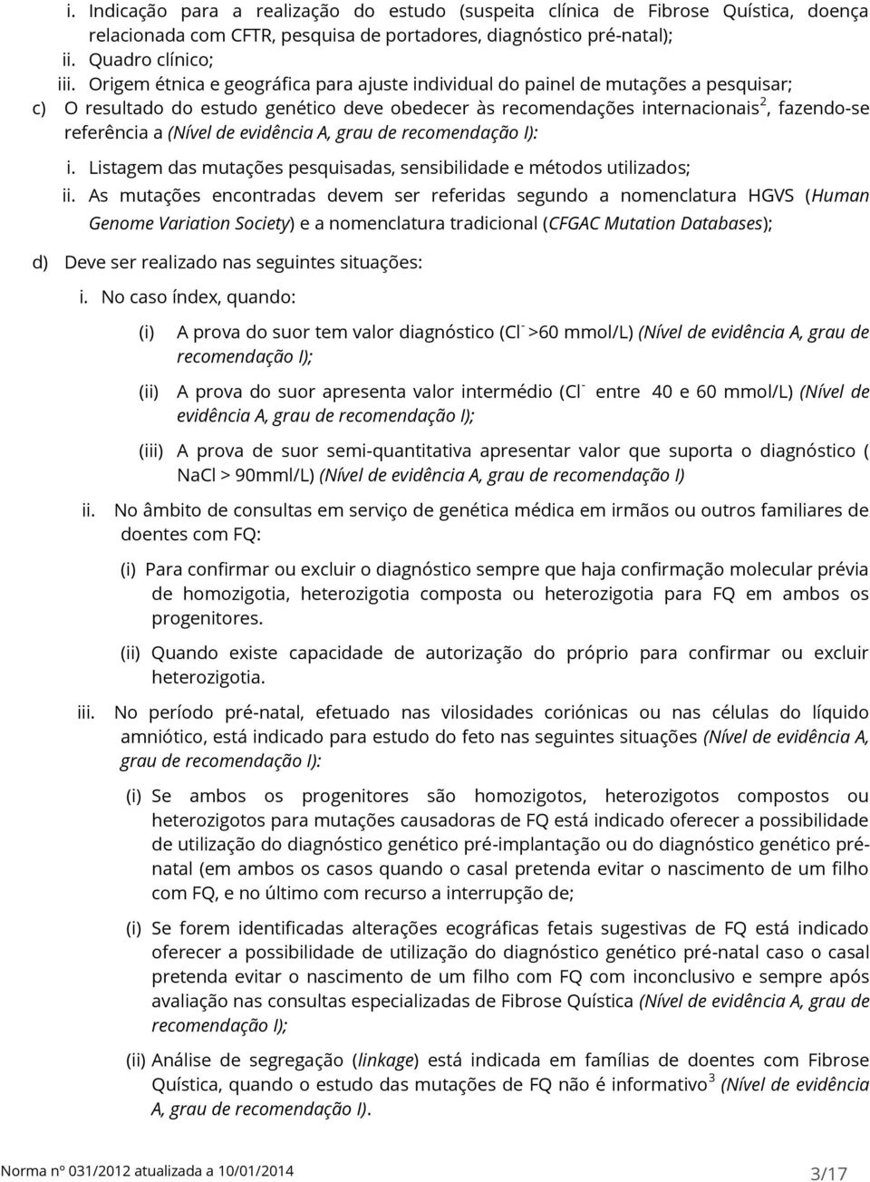 de evidência A, grau de recomendação I): i. Listagem das mutações pesquisadas, sensibilidade e métodos utilizados; ii.