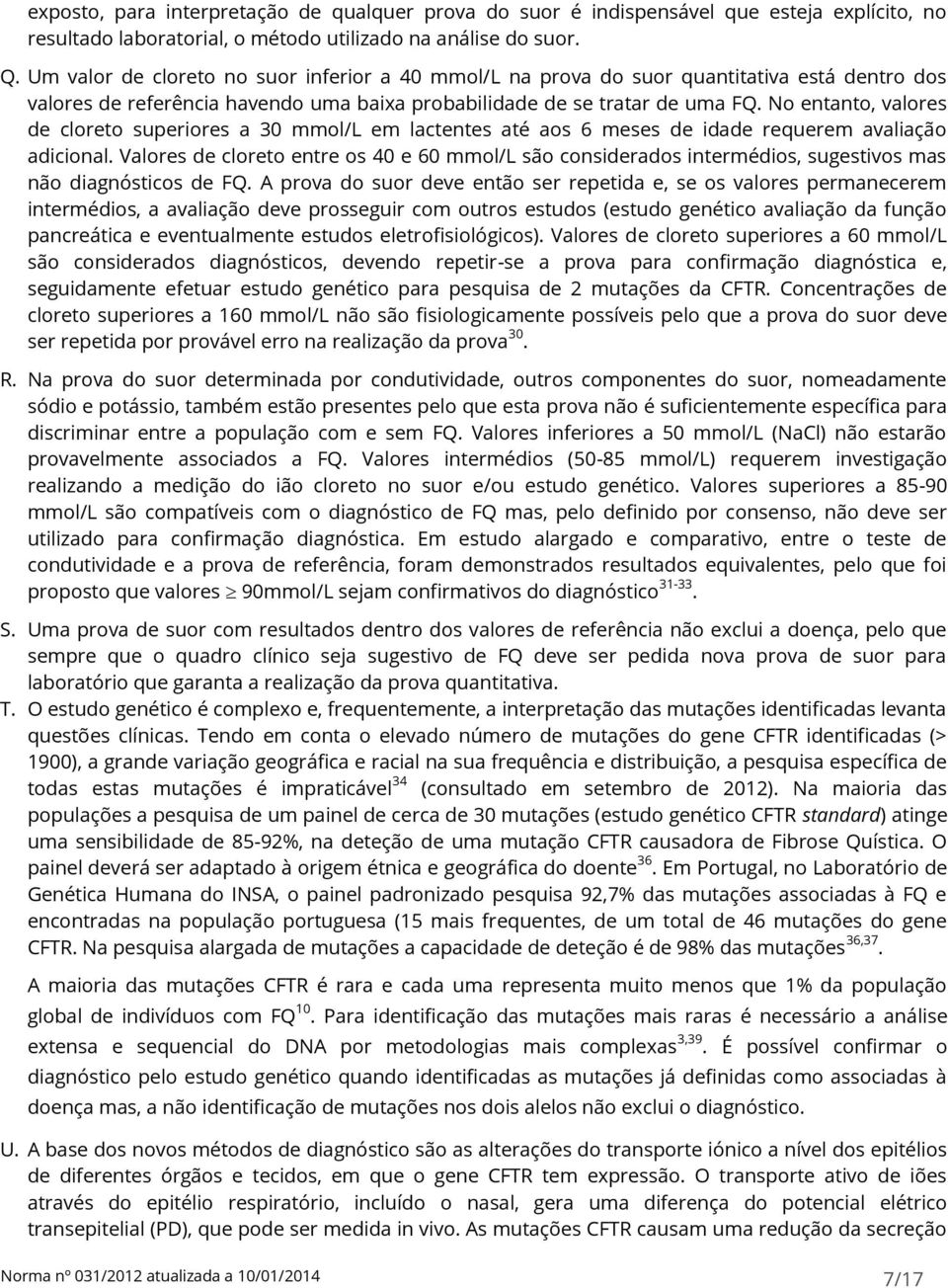 No entanto, valores de cloreto superiores a 30 mmol/l em lactentes até aos 6 meses de idade requerem avaliação adicional.