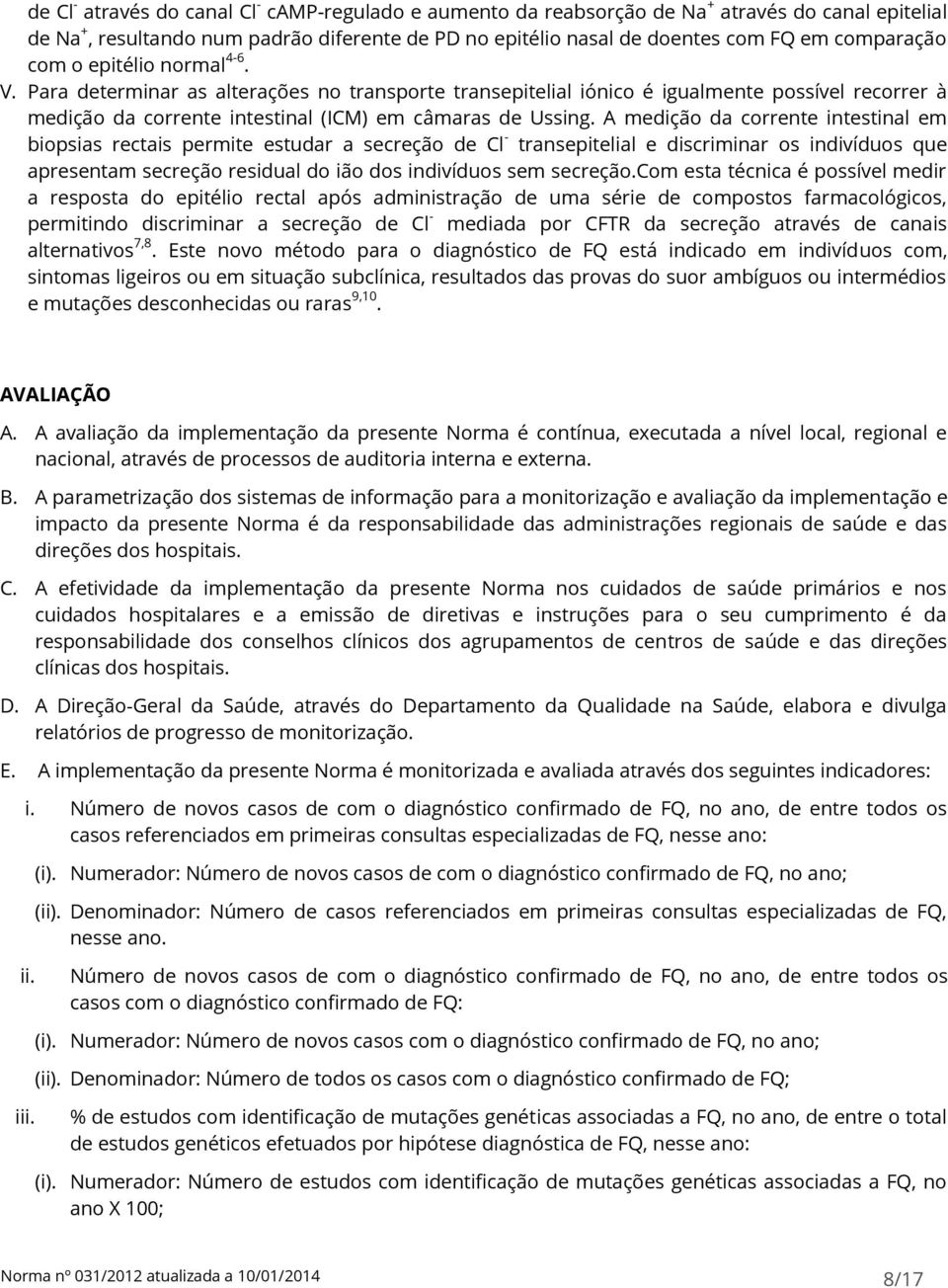 A medição da corrente intestinal em biopsias rectais permite estudar a secreção de Cl - transepitelial e discriminar os indivíduos que apresentam secreção residual do ião dos indivíduos sem secreção.