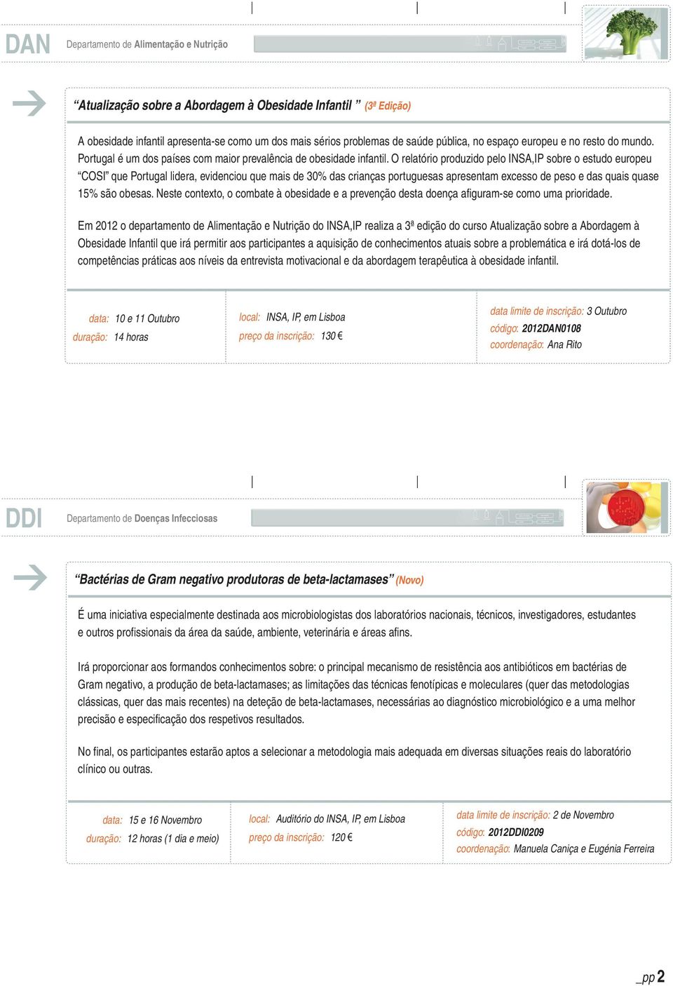 O relatório produzido pelo INSA,IP sobre o estudo europeu COSI que Portugal lidera, evidenciou que mais de 30% das crianças portuguesas apresentam excesso de peso e das quais quase 15% são obesas.