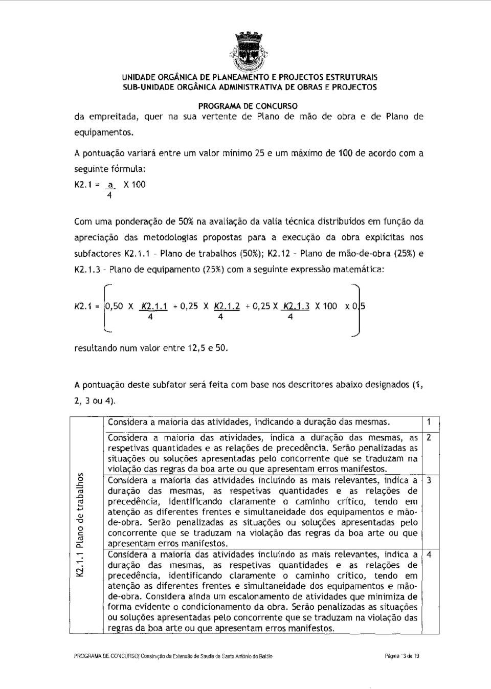 12 - Plano de mão-de-obra (25%) e K2.1.3- Plano de equipamento (25%) com a seguinte expressão matemática: 1<2.1 ~50 X 1<2.1.1 0,25 X K2.1.2 [ 4 4 + 0,25 X K2.1.3 X 100 x O 5 4 resultando num valor entre 12,5 e 50.