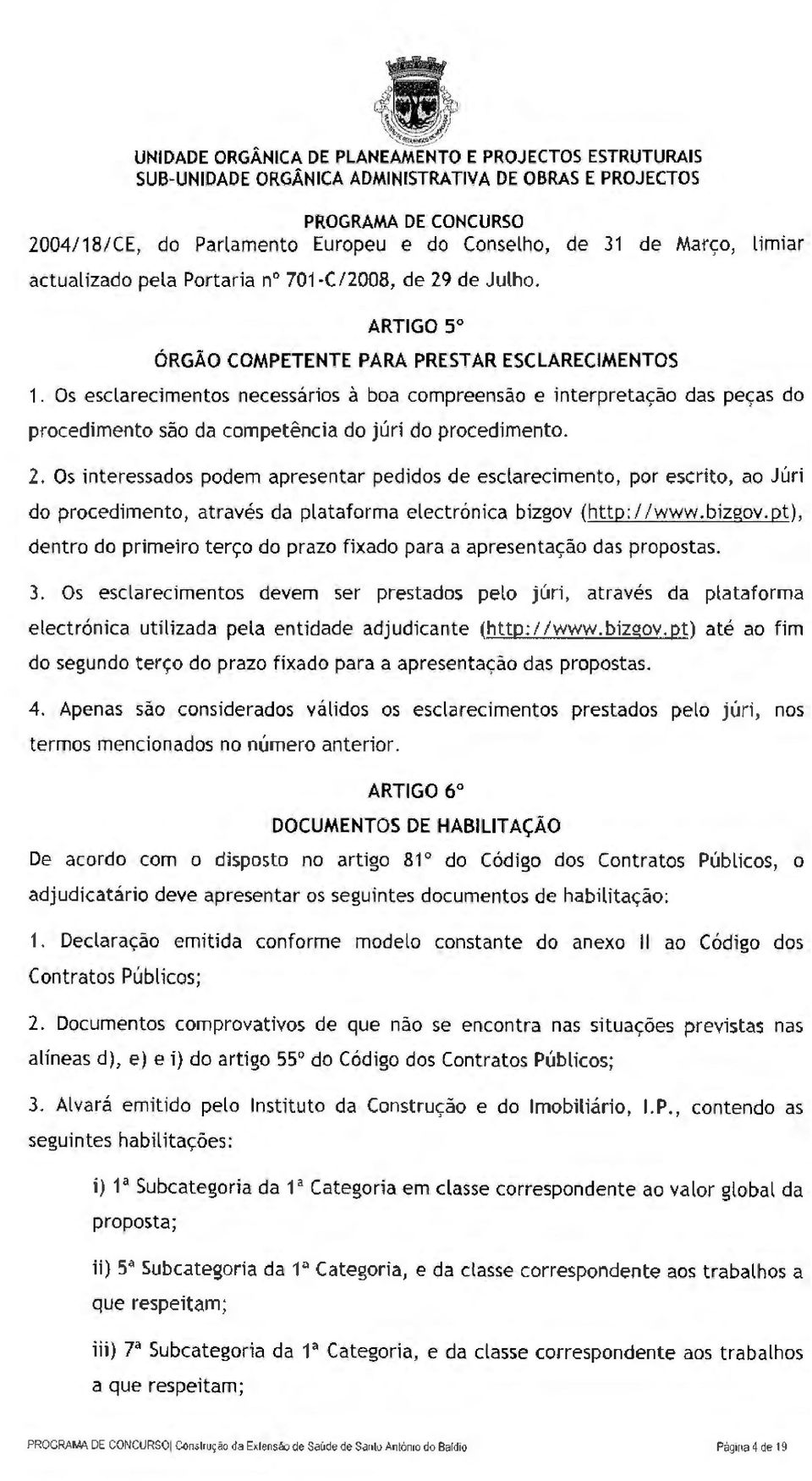 Os interessados podem apresentar pedidos de esclarecimento, por escrito, ao Júri do procedimento, através da plataforma electrónica bizgov 