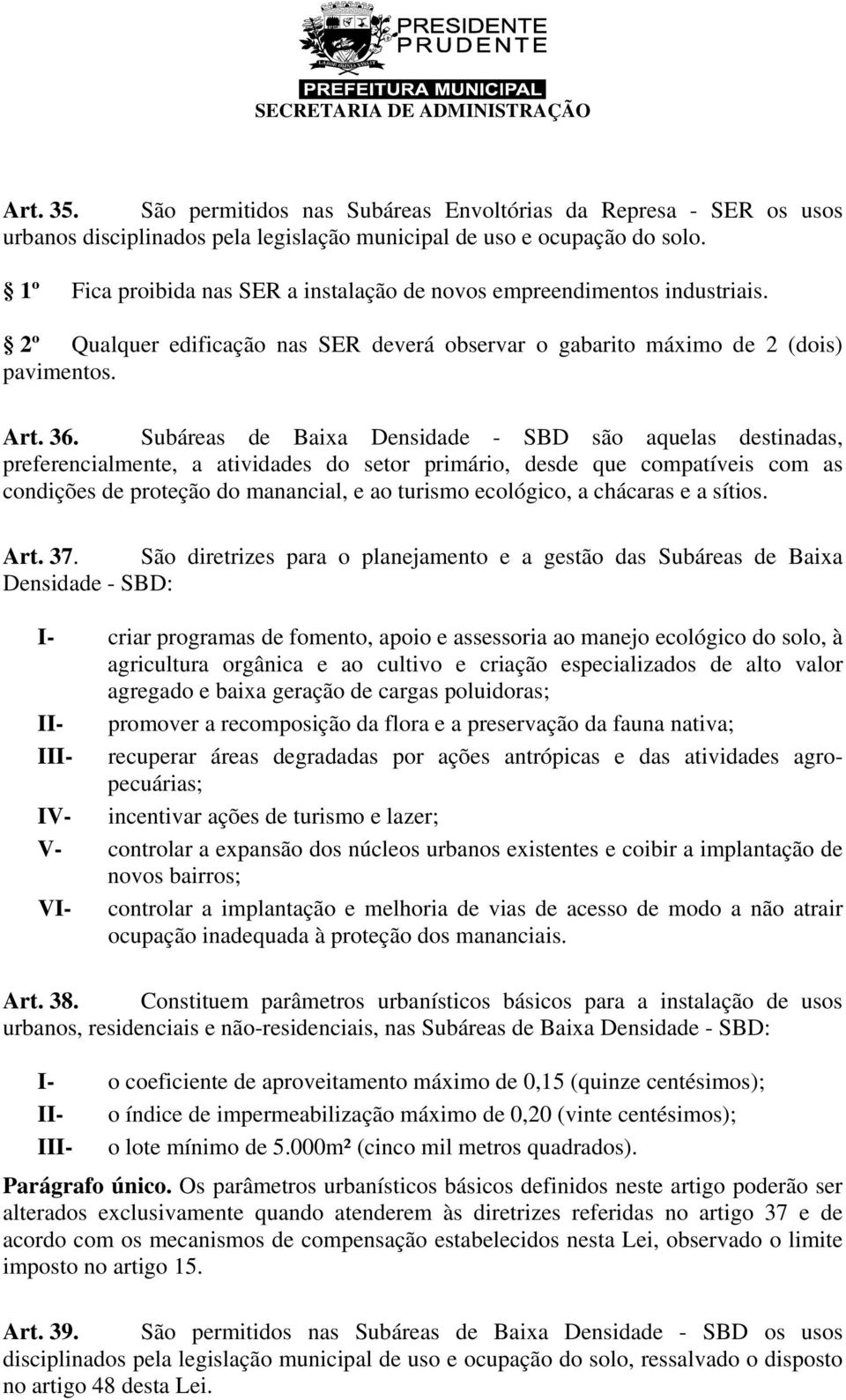 Subáreas de Baixa Densidade - SBD são aquelas destinadas, preferencialmente, a atividades do setor primário, desde que compatíveis com as condições de proteção do manancial, e ao turismo ecológico, a