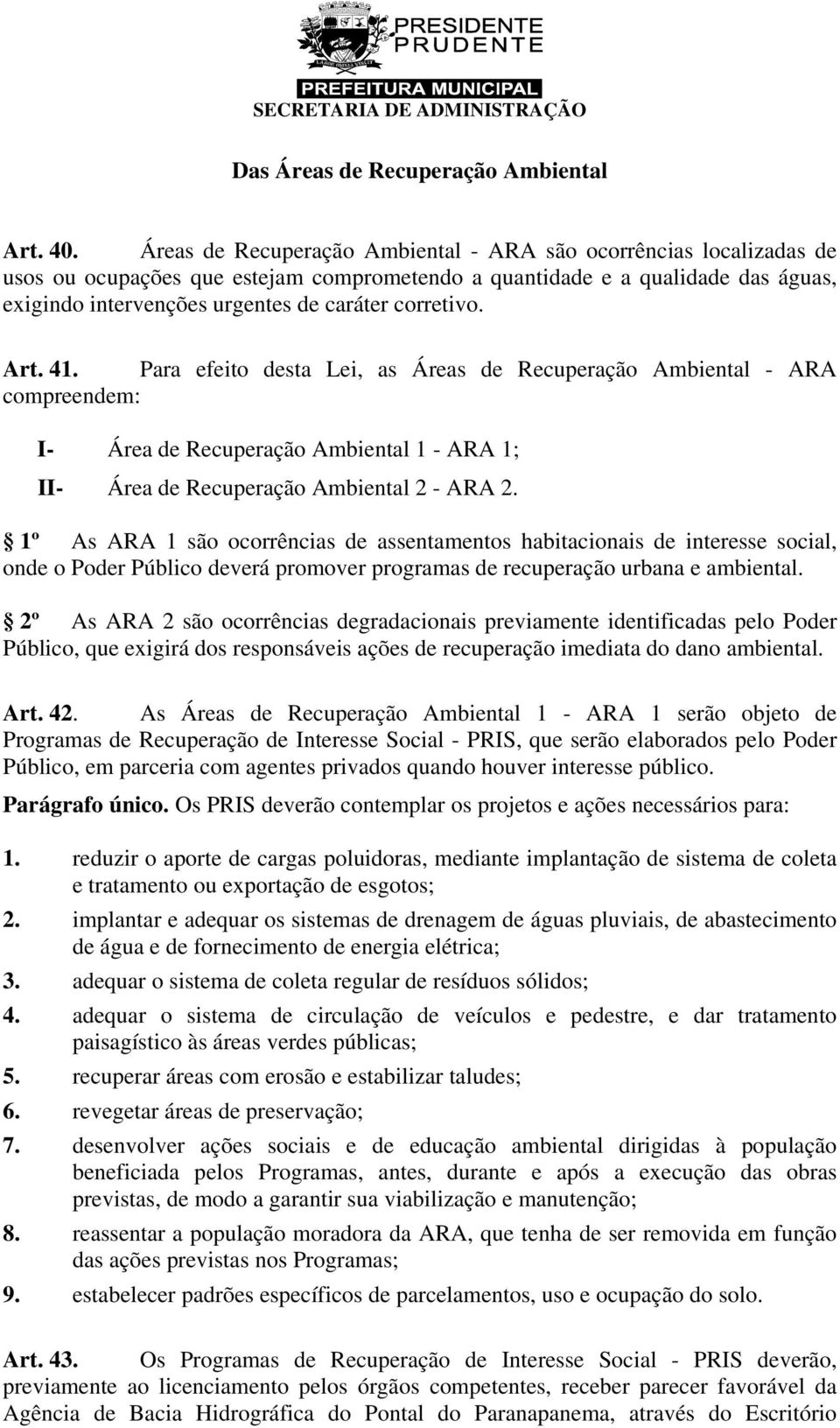 corretivo. Art. 41. Para efeito desta Lei, as Áreas de Recuperação Ambiental - ARA compreendem: I- Área de Recuperação Ambiental 1 - ARA 1; II- Área de Recuperação Ambiental 2 - ARA 2.