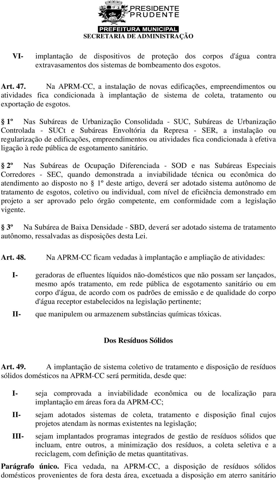 1º Nas Subáreas de Urbanização Consolidada - SUC, Subáreas de Urbanização Controlada - SUCt e Subáreas Envoltória da Represa - SER, a instalação ou regularização de edificações, empreendimentos ou