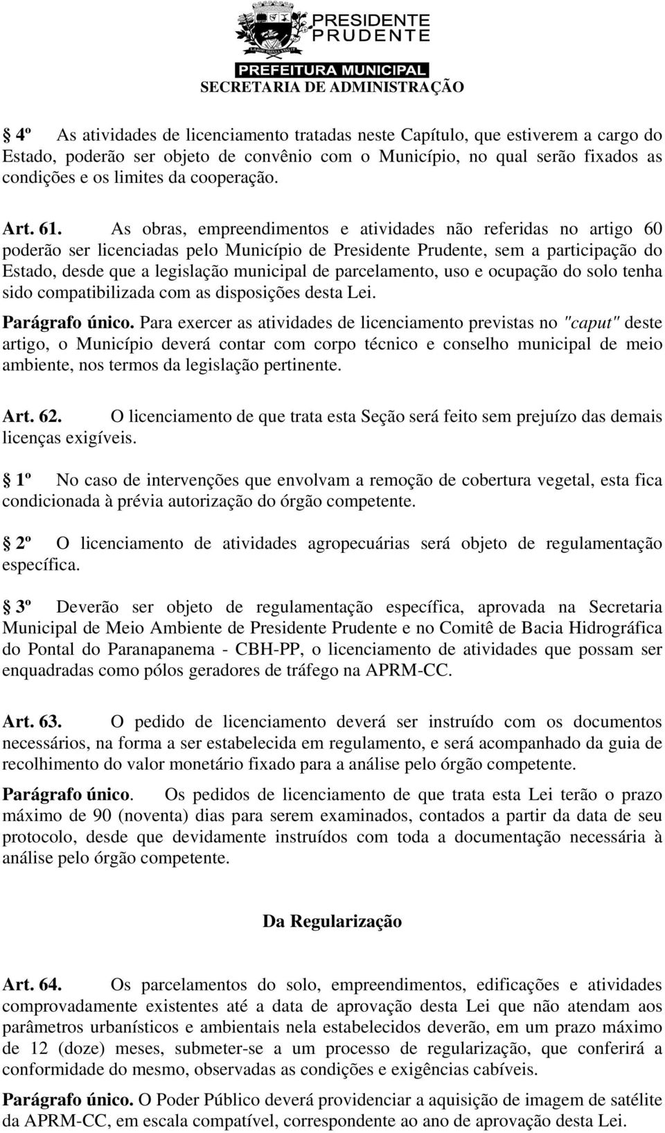 As obras, empreendimentos e atividades não referidas no artigo 60 poderão ser licenciadas pelo Município de Presidente Prudente, sem a participação do Estado, desde que a legislação municipal de