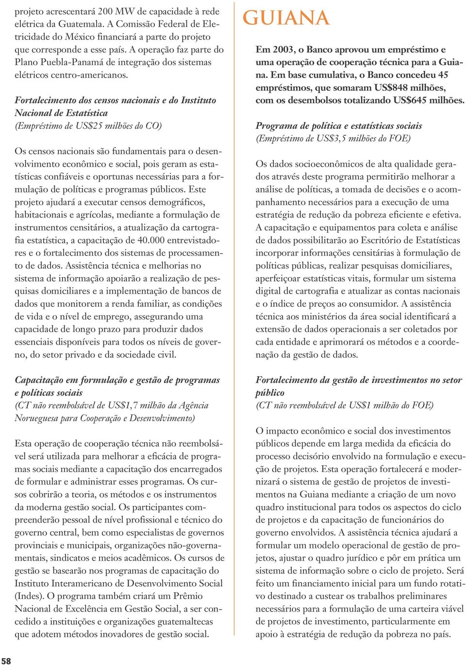 Fortalecimento dos censos nacionais e do Instituto Nacional de Estatística (Empréstimo de US$25 milhões do CO) Os censos nacionais são fundamentais para o desenvolvimento econômico e social, pois