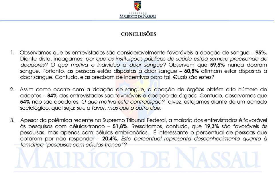 Portanto, as pessoas estão dispostas a doar sangue 60,8% afirmam estar dispostas a doar sangue. Contudo, elas precisam de incentivos para tal. Quais são estes? 2.