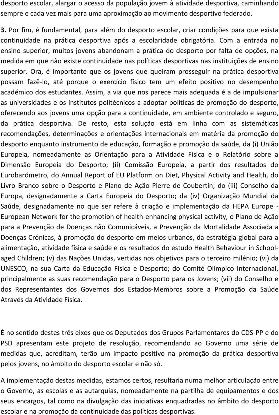 Com a entrada no ensino superior, muitos jovens abandonam a prática do desporto por falta de opções, na medida em que não existe continuidade nas políticas desportivas nas instituições de ensino