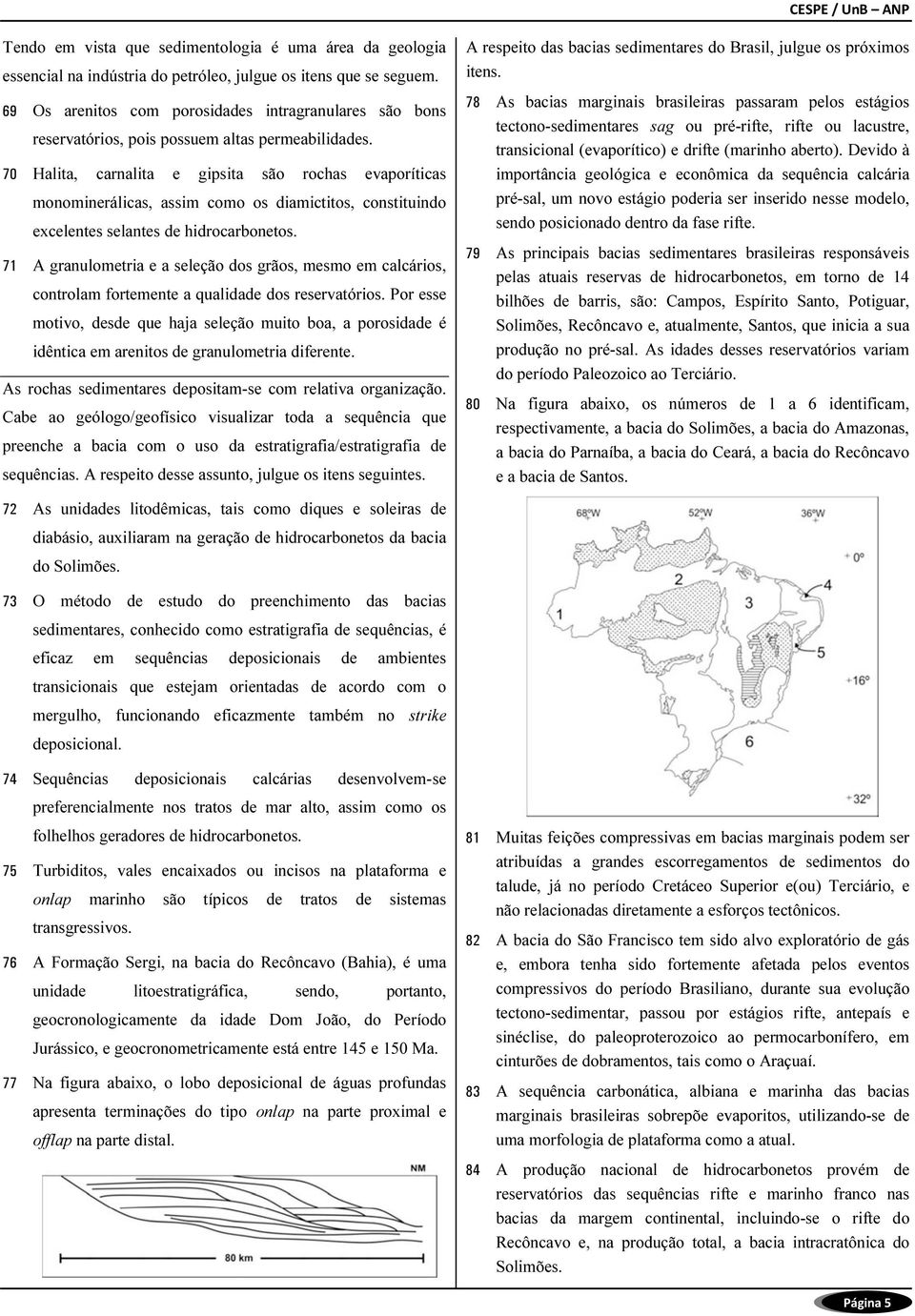 70 Halita, carnalita e gipsita são rochas evaporíticas monominerálicas, assim como os diamictitos, constituindo excelentes selantes de hidrocarbonetos.