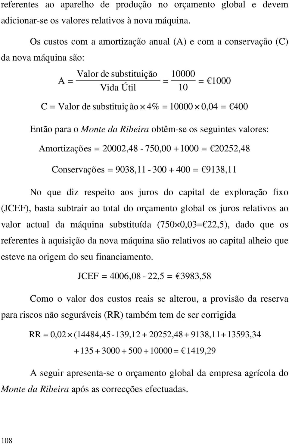 Monte da Ribeira obtêm-se os seguintes valores: Amortizaçõ es = 20002,48-750,00 +1000 Conservaçõ es = 20252,48 = 9038,11-300 + 400 = 9138,11 No que diz respeito aos juros do capital de exploração