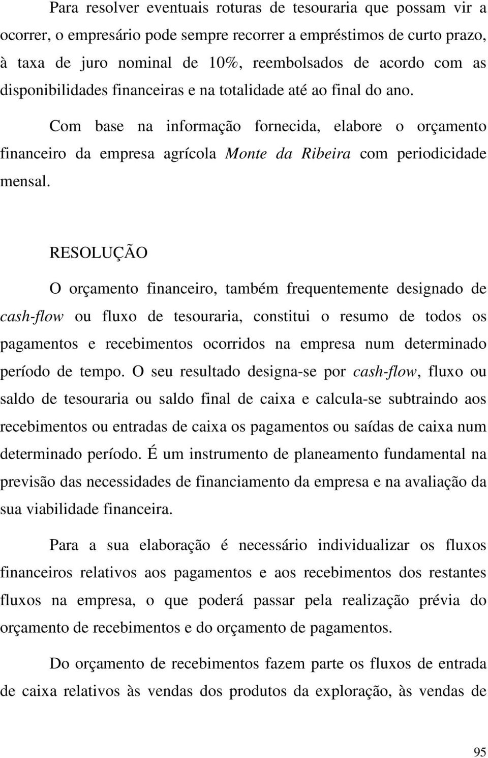 RESOLUÇÃO O orçamento financeiro, também frequentemente designado de cash-flow ou fluxo de tesouraria, constitui o resumo de todos os pagamentos e recebimentos ocorridos na empresa num determinado