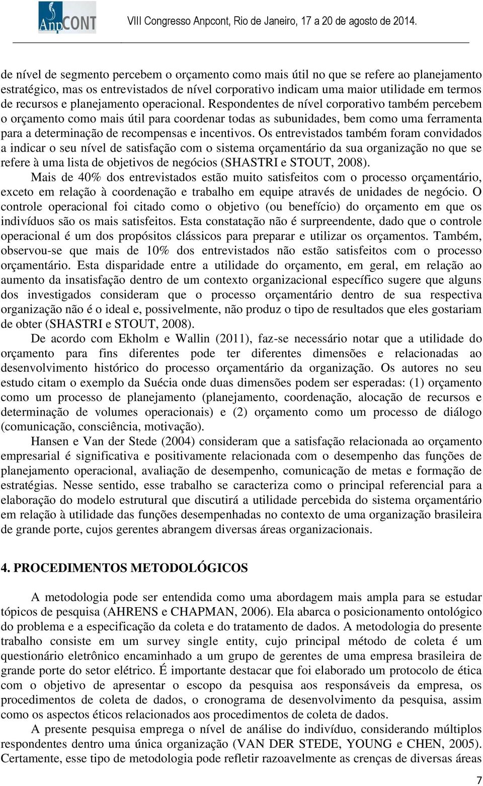 Respondentes de nível corporativo também percebem o orçamento como mais útil para coordenar todas as subunidades, bem como uma ferramenta para a determinação de recompensas e incentivos.