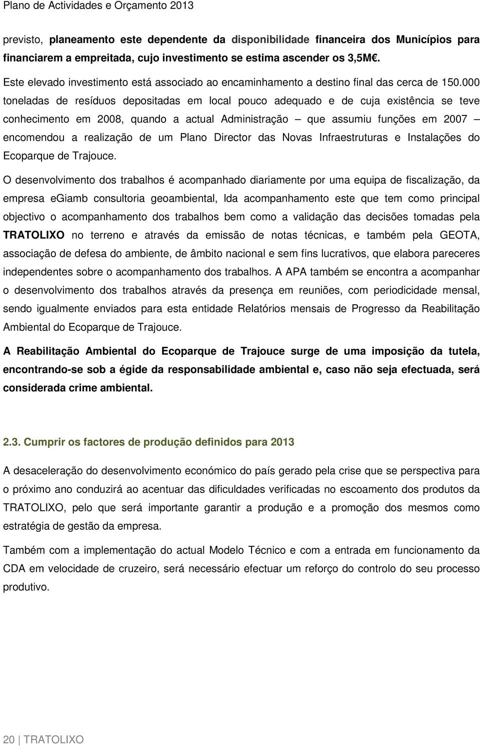 000 toneladas de resíduos depositadas em local pouco adequado e de cuja existência se teve conhecimento em 2008, quando a actual Administração que assumiu funções em 2007 encomendou a realização de