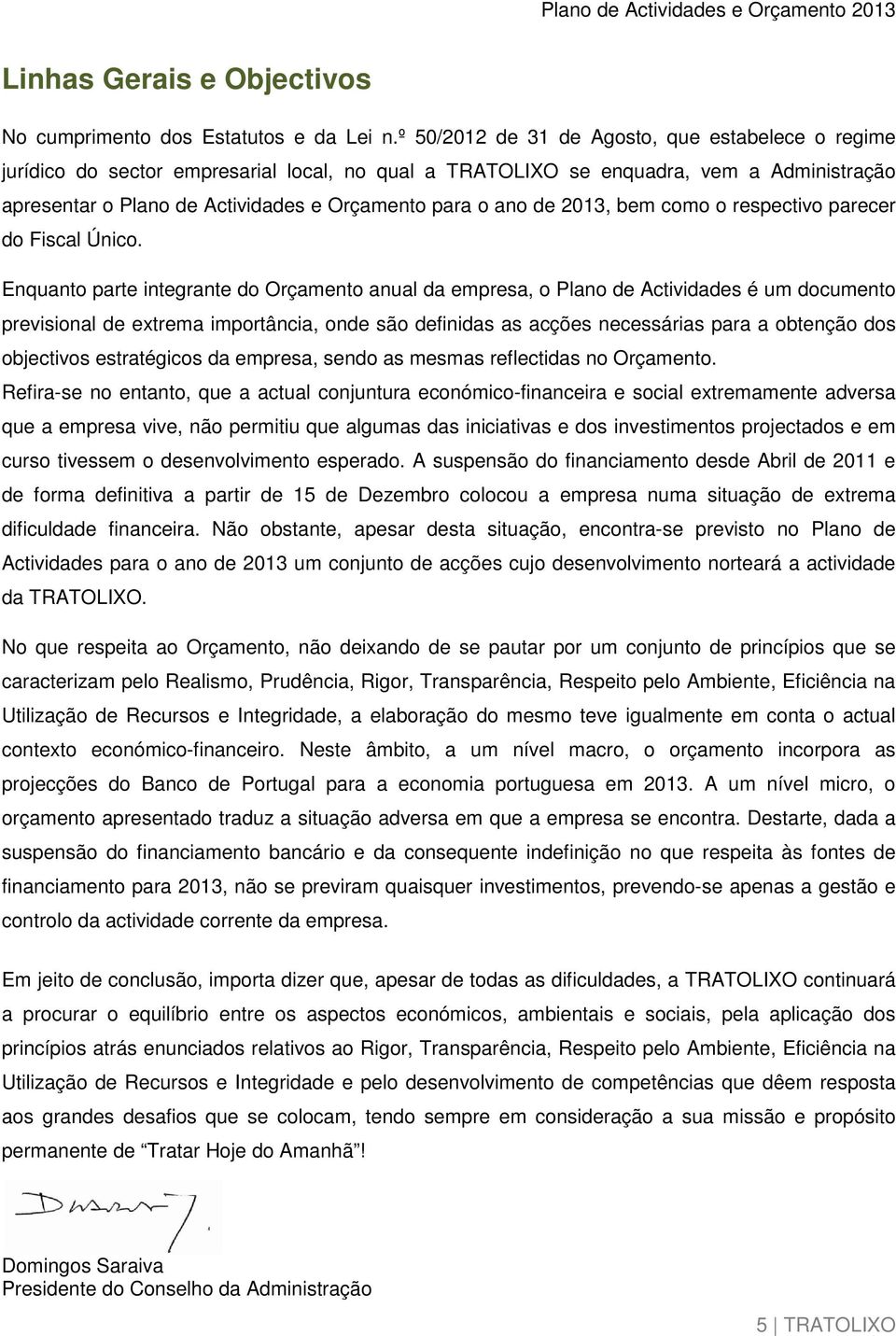 de 2013, bem como o respectivo parecer do Fiscal Único.