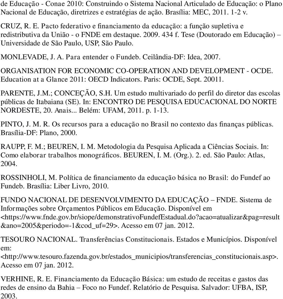 ORGANISATION FOR ECONOMIC CO-OPERATION AND DEVELOPMENT - OCDE. Education at a Glance 2011: OECD Indicators. Paris: OCDE, Sept. 20011. PARENTE, J.M.; CONCEÇÃO, S.H.