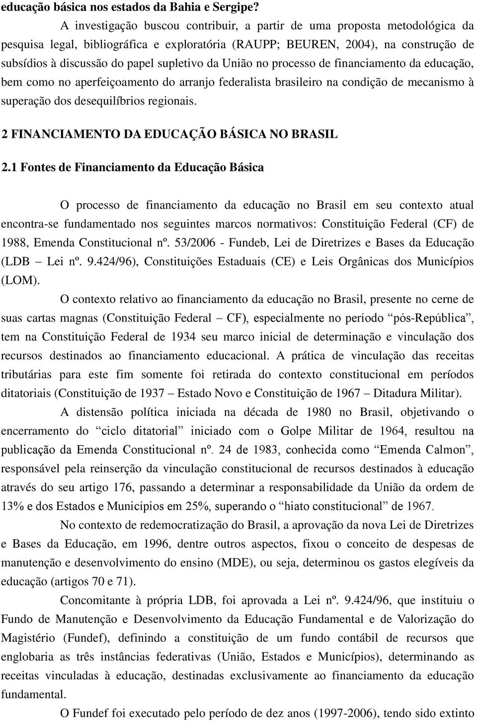 supletivo da União no processo de financiamento da educação, bem como no aperfeiçoamento do arranjo federalista brasileiro na condição de mecanismo à superação dos desequilíbrios regionais.