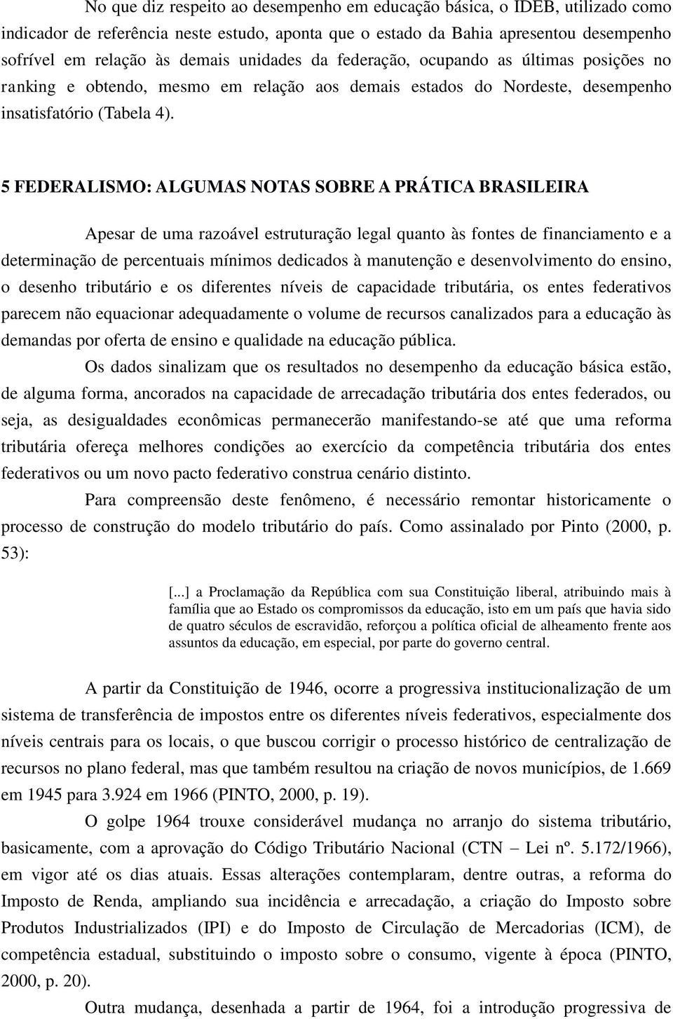 5 FEDERALISMO: ALGUMAS NOTAS SOBRE A PRÁTICA BRASILEIRA Apesar de uma razoável estruturação legal quanto às fontes de financiamento e a determinação de percentuais mínimos dedicados à manutenção e