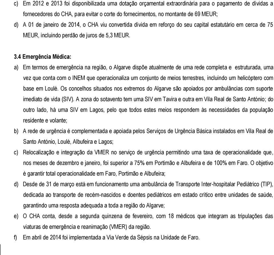 4 Emergência Médica: a) Em termos de emergência na região, o Algarve dispõe atualmente de uma rede completa e estruturada, uma vez que conta com o INEM que operacionaliza um conjunto de meios