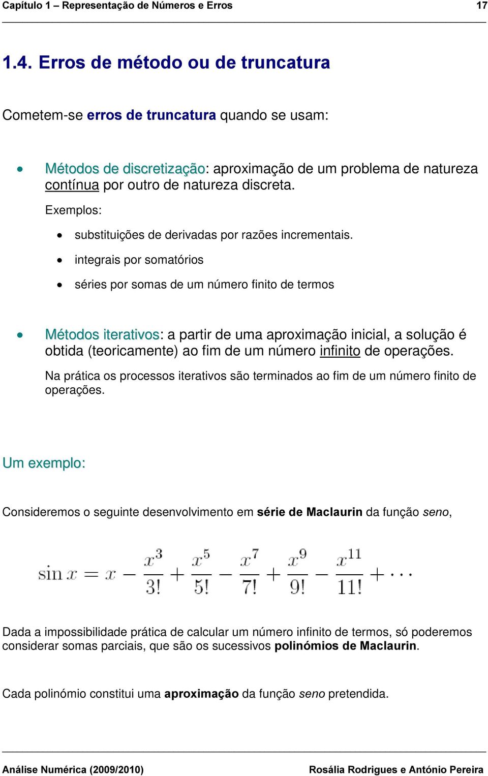 integrais por somatórios séries por somas de um número finito de termos Métodos iterativos: a partir de uma aproimação inicial, a solução é obtida (teoricamente) ao fim de um número infinito de