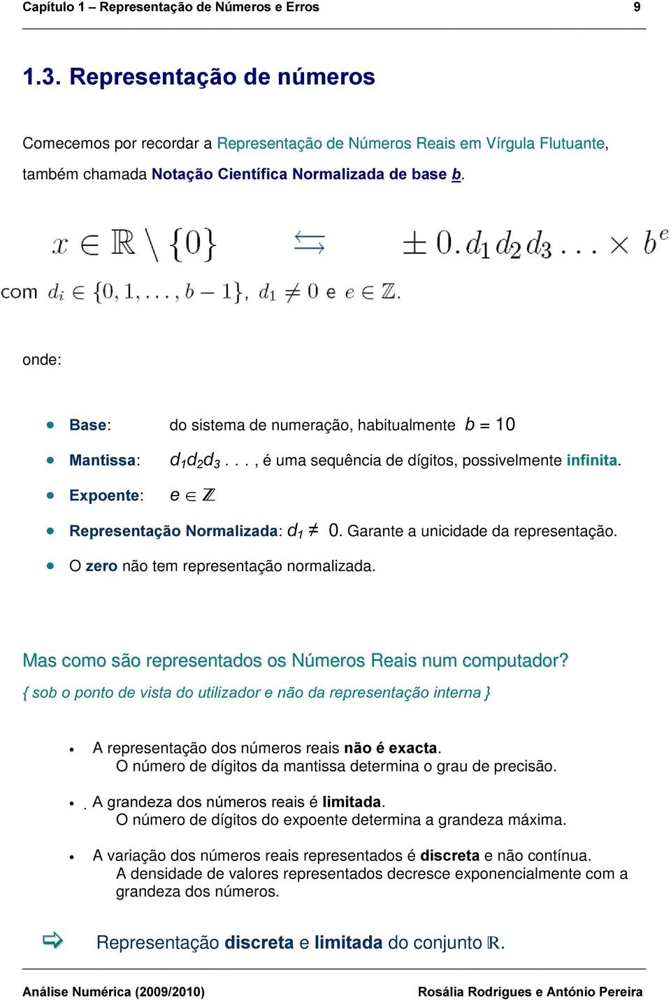 Garante a unicidade da representação. O ]HURnão tem representação normalizada. Mas como são representados os Números Reais num computador?