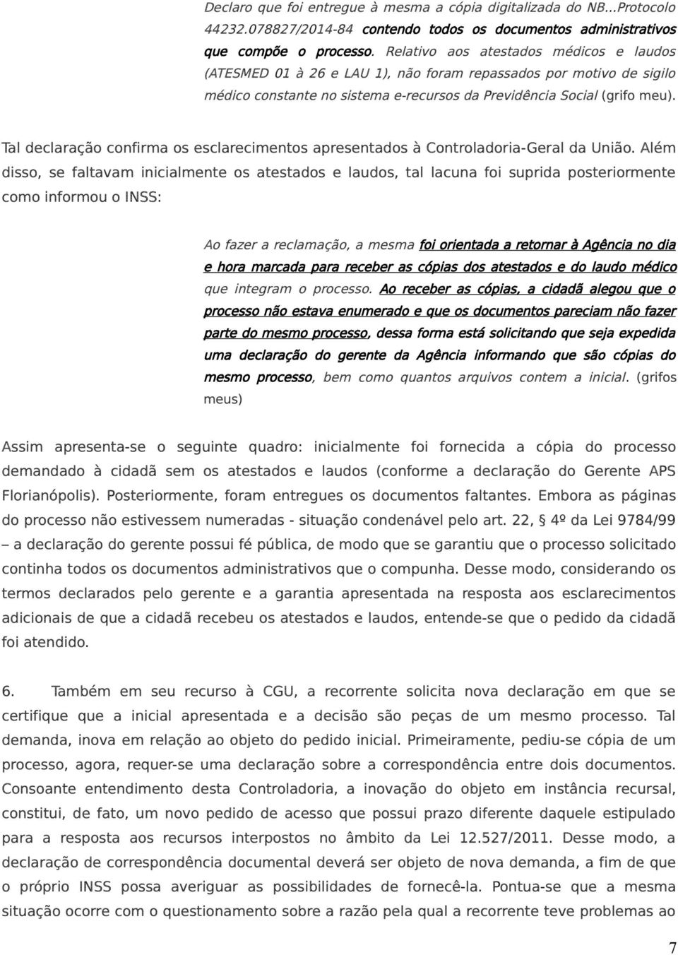 Tal declaração confirma os esclarecimentos apresentados à Controladoria-Geral da União.