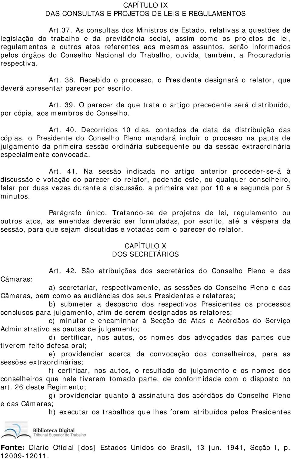 serão informados pelos órgãos do Conselho Nacional do Trabalho, ouvida, também, a Procuradoria respectiva. Art. 38.