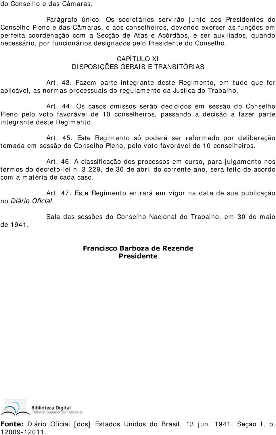 auxiliados, quando necessário, por funcionários designados pelo Presidente do Conselho. CAPÍTULO XI DISPOSIÇÕES GERAIS E TRANSITÓRIAS Art. 43.