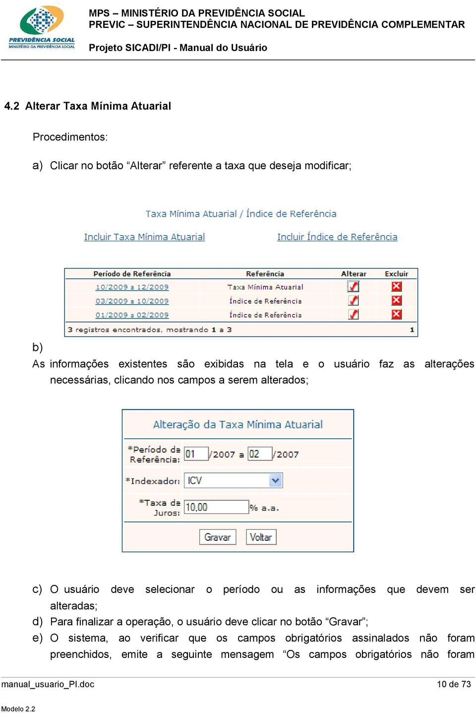 selecionar o período ou as informações que devem ser alteradas; d) Para finalizar a operação, o usuário deve clicar no botão Gravar ; e) O