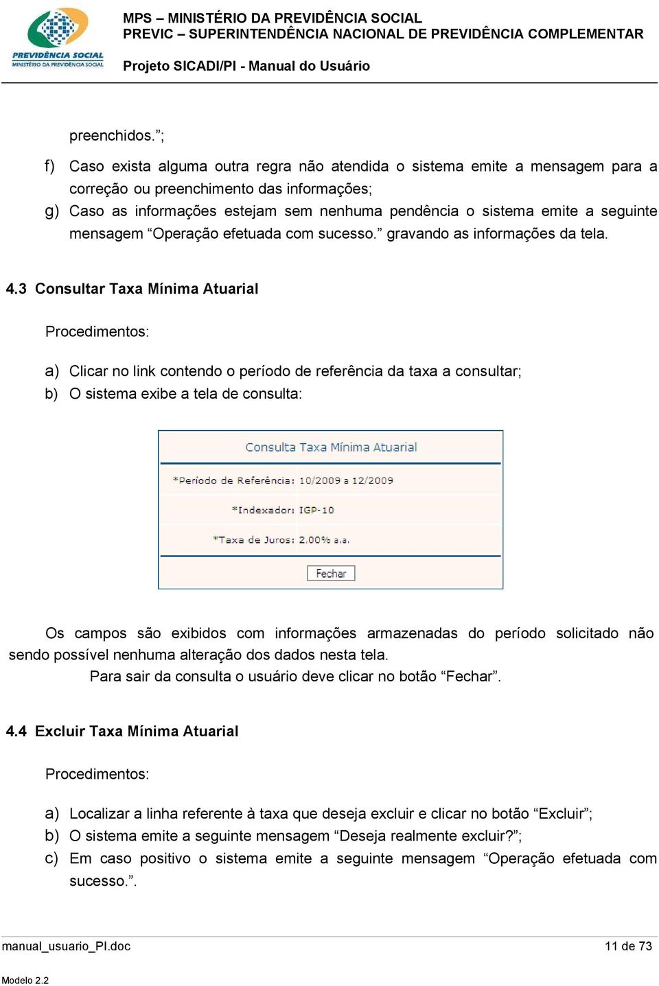 seguinte mensagem Operação efetuada com sucesso. gravando as informações da tela. 4.