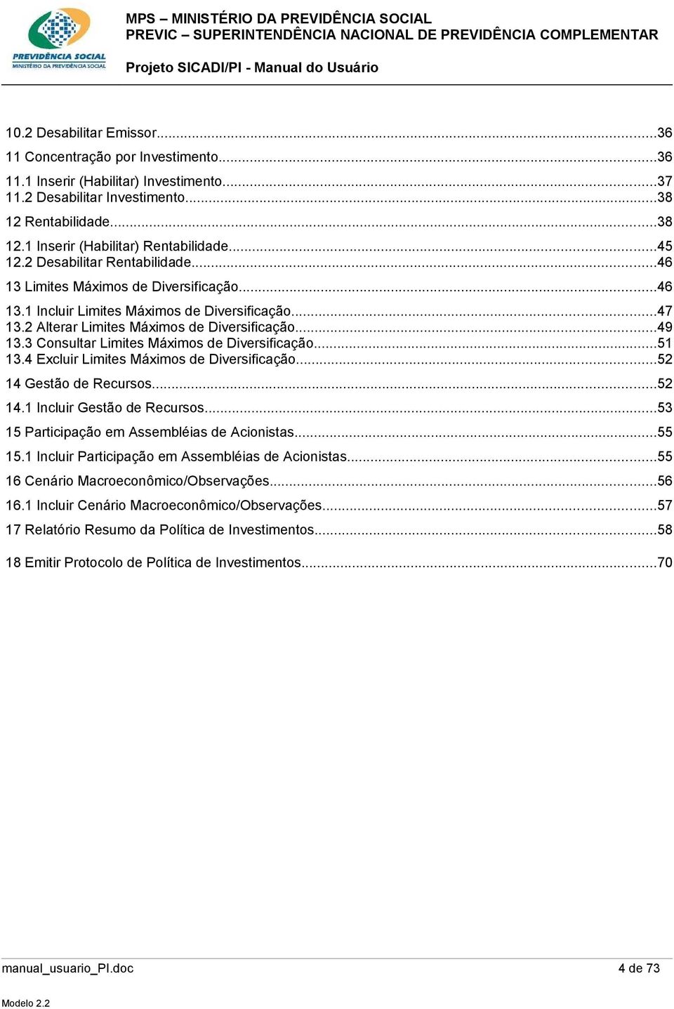 3 Consultar Limites Máximos de Diversificação...51 13.4 Excluir Limites Máximos de Diversificação...52 14 Gestão de Recursos...52 14.1 Incluir Gestão de Recursos.