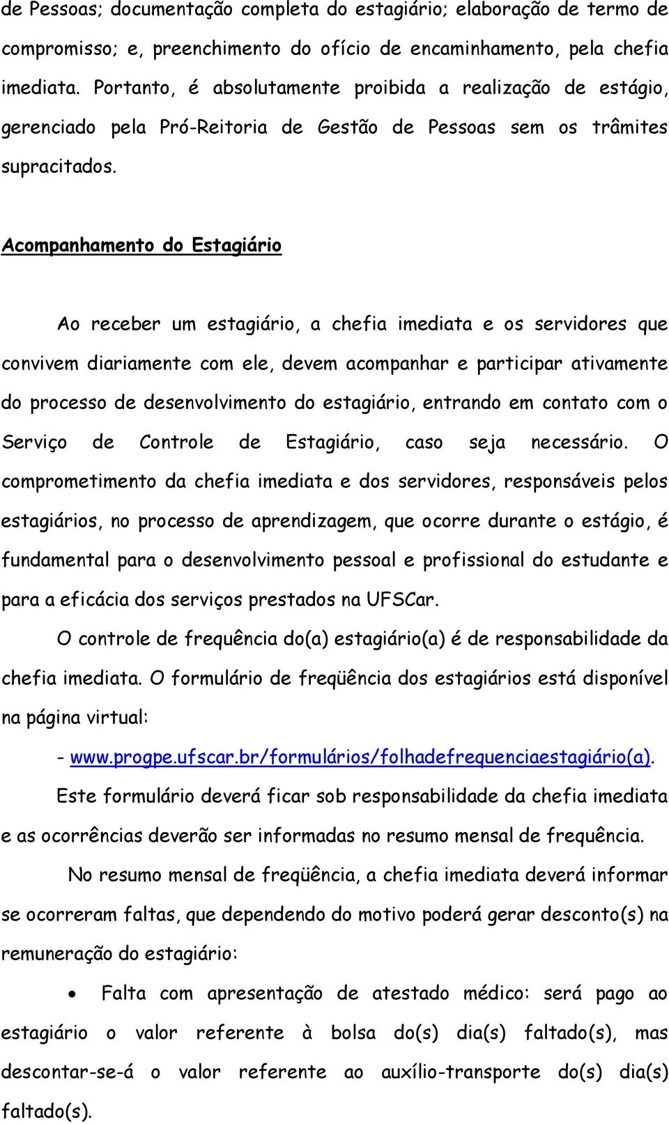 Acompanhamento do Estagiário Ao receber um estagiário, a chefia imediata e os servidores que convivem diariamente com ele, devem acompanhar e participar ativamente do processo de desenvolvimento do