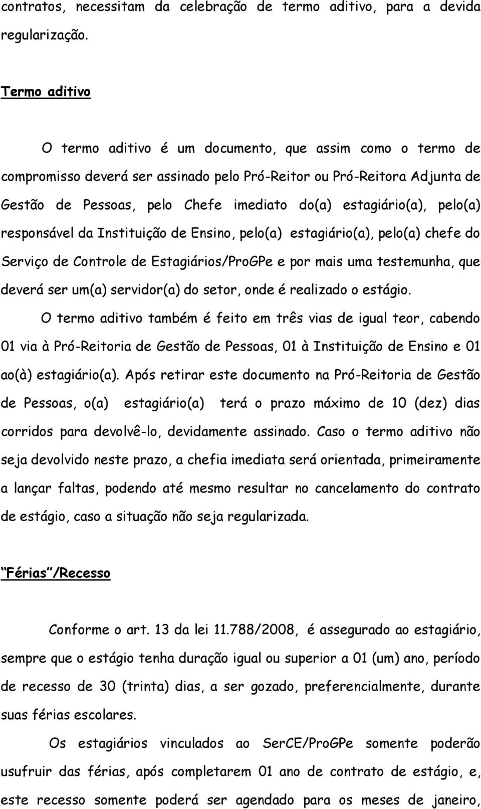 estagiário(a), pelo(a) responsável da Instituição de Ensino, pelo(a) estagiário(a), pelo(a) chefe do Serviço de Controle de Estagiários/ProGPe e por mais uma testemunha, que deverá ser um(a)