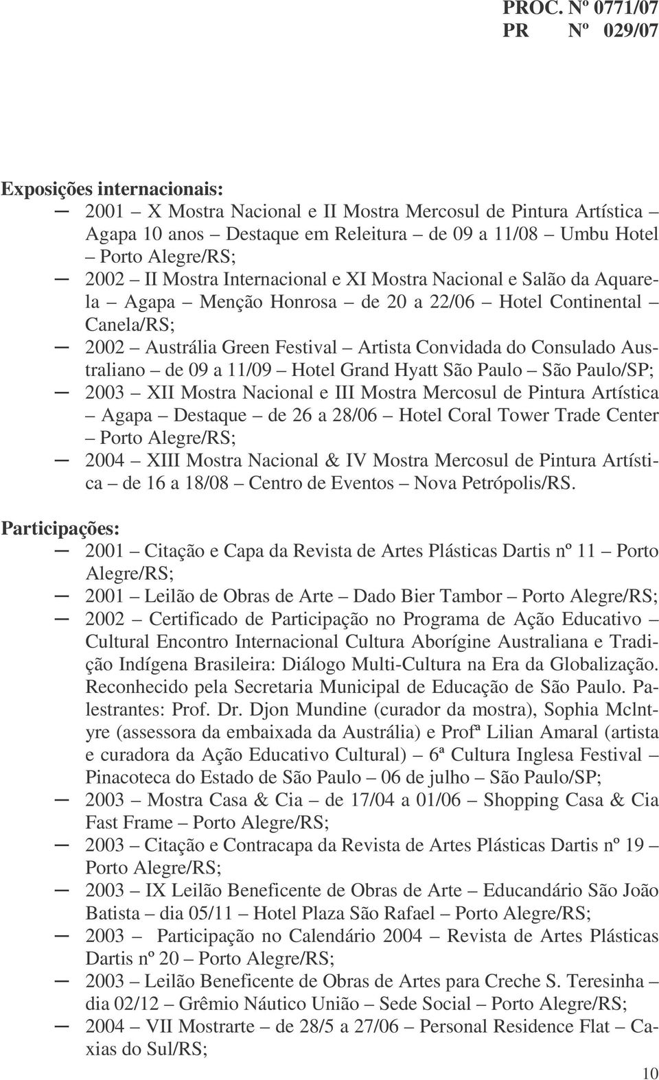 São Paulo São Paulo/SP; 2003 XII Mostra Nacional e III Mostra Mercosul de Pintura Artística Agapa Destaque de 26 a 28/06 Hotel Coral Tower Trade Center Porto 2004 XIII Mostra Nacional & IV Mostra