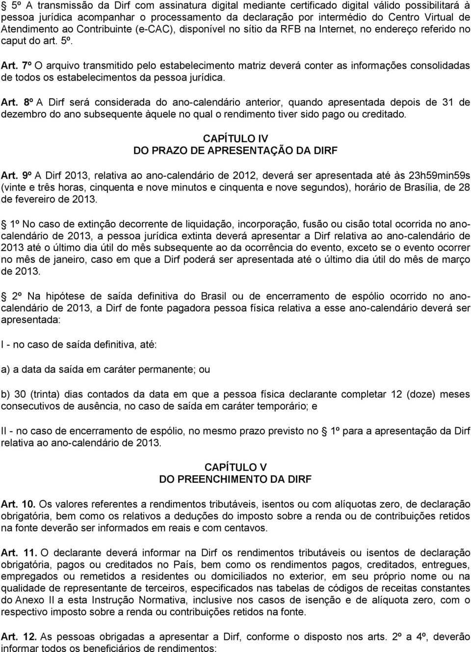 7º O arquivo transmitido pelo estabelecimento matriz deverá conter as informações consolidadas de todos os estabelecimentos da pessoa jurídica. Art.