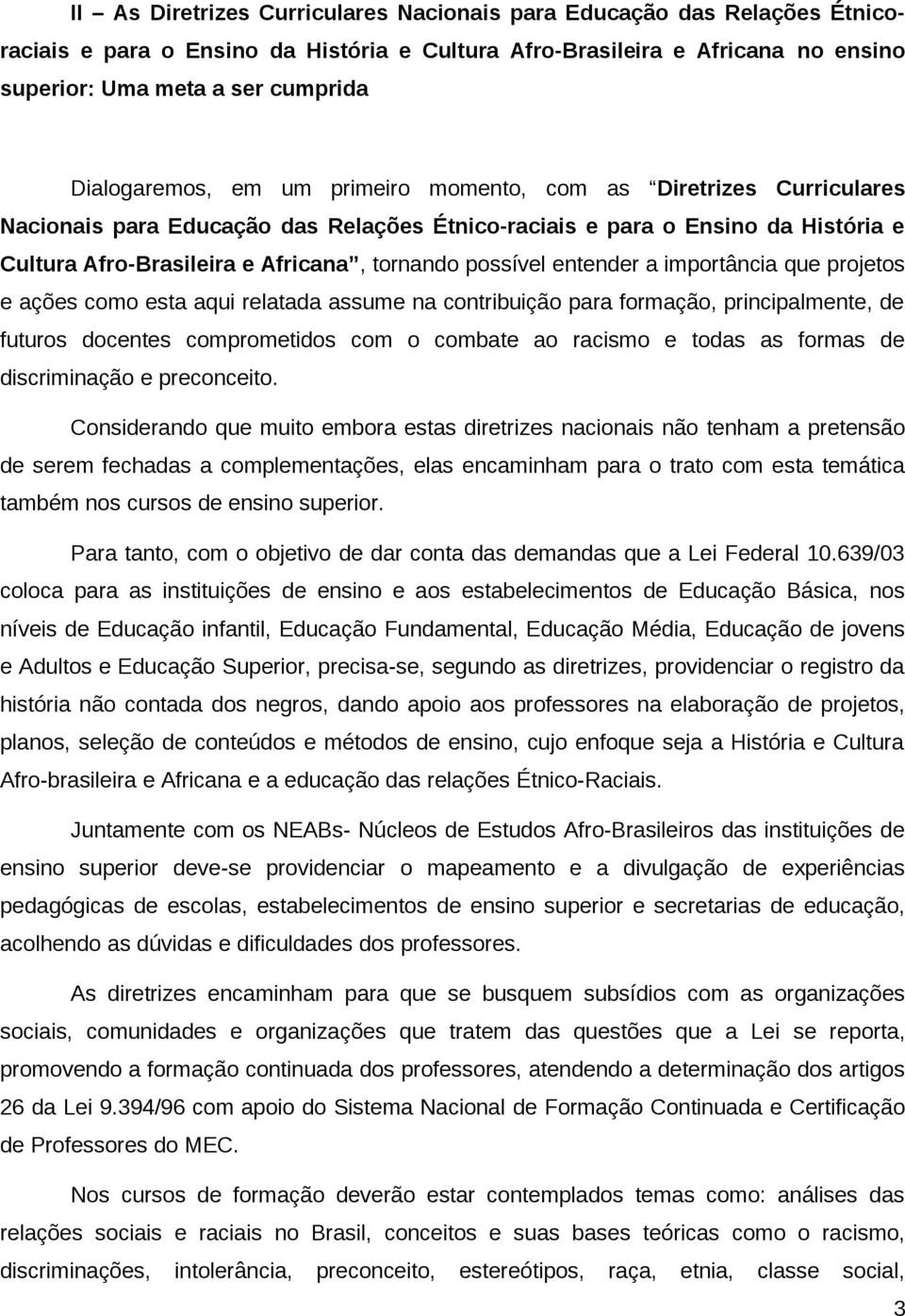 possível entender a importância que projetos e ações como esta aqui relatada assume na contribuição para formação, principalmente, de futuros docentes comprometidos com o combate ao racismo e todas