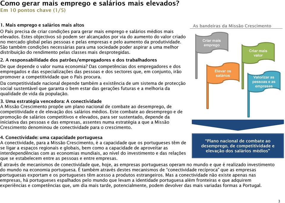 Estes objectivos só podem ser alcançados por via do aumento do valor criado no mercado global pelas pessoas e pelas empresas e pelo aumento da produtividade.