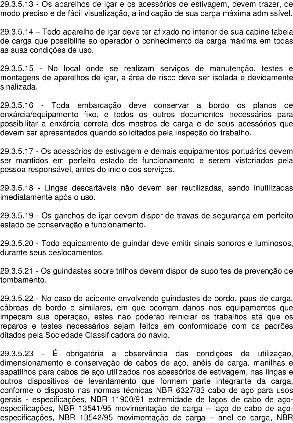 15 - No local onde se realizam serviços de manutenção, testes e montagens de aparelhos de içar, a área de risco deve ser isolada e devidamente sinalizada.