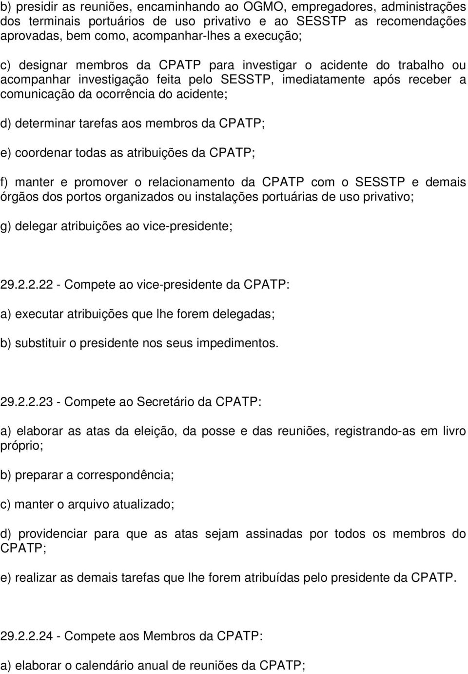 tarefas aos membros da CPATP; e) coordenar todas as atribuições da CPATP; f) manter e promover o relacionamento da CPATP com o SESSTP e demais órgãos dos portos organizados ou instalações portuárias